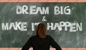 Dream big - Make it happen